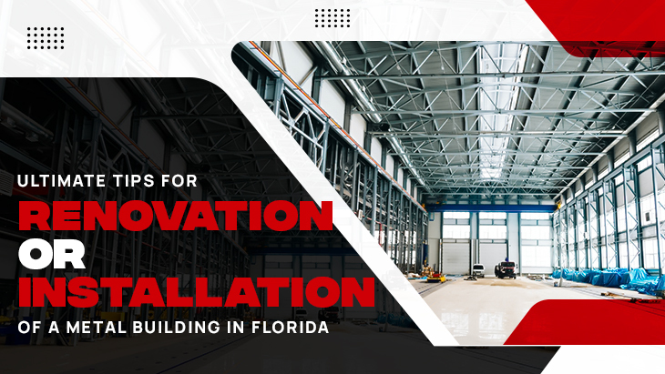 Ultimate Tips for Renovation or Installation of a Metal Building in Florida